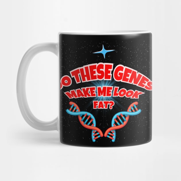 Do These Genes Make Me Look Fat? by Kenny The Bartender's Tee Emporium